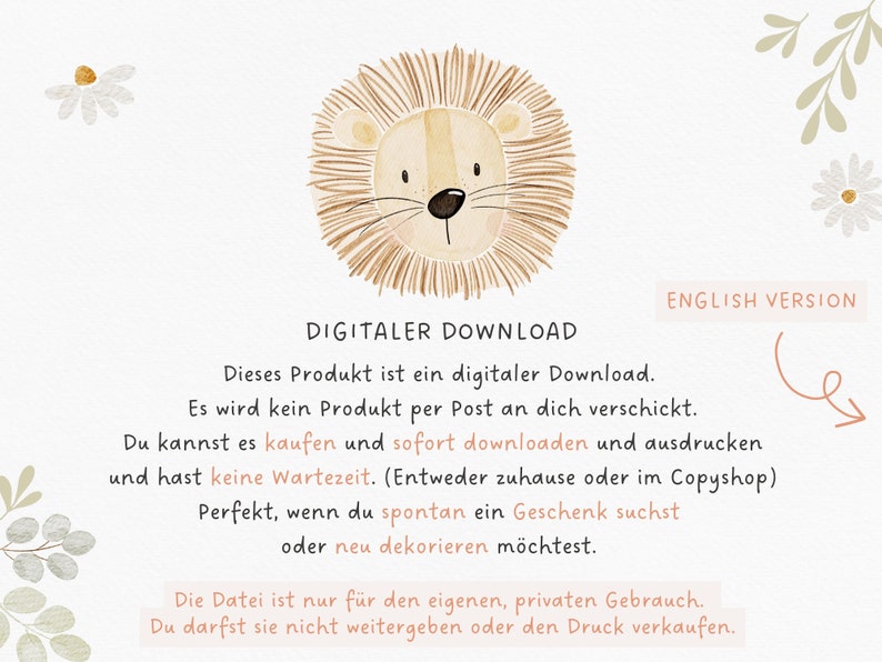 May include: Digital download illustration with a cartoon lion and text that reads "DIGITALER DOWNLOAD. This product is a digital download. It will not be shipped to you. You can buy it and download it immediately and print it out. You don't have to wait. (Either at home or at the copy shop) Perfect if you are looking for a spontaneous gift or want to redecorate. The file is for personal use only. You may not share it or sell the print."