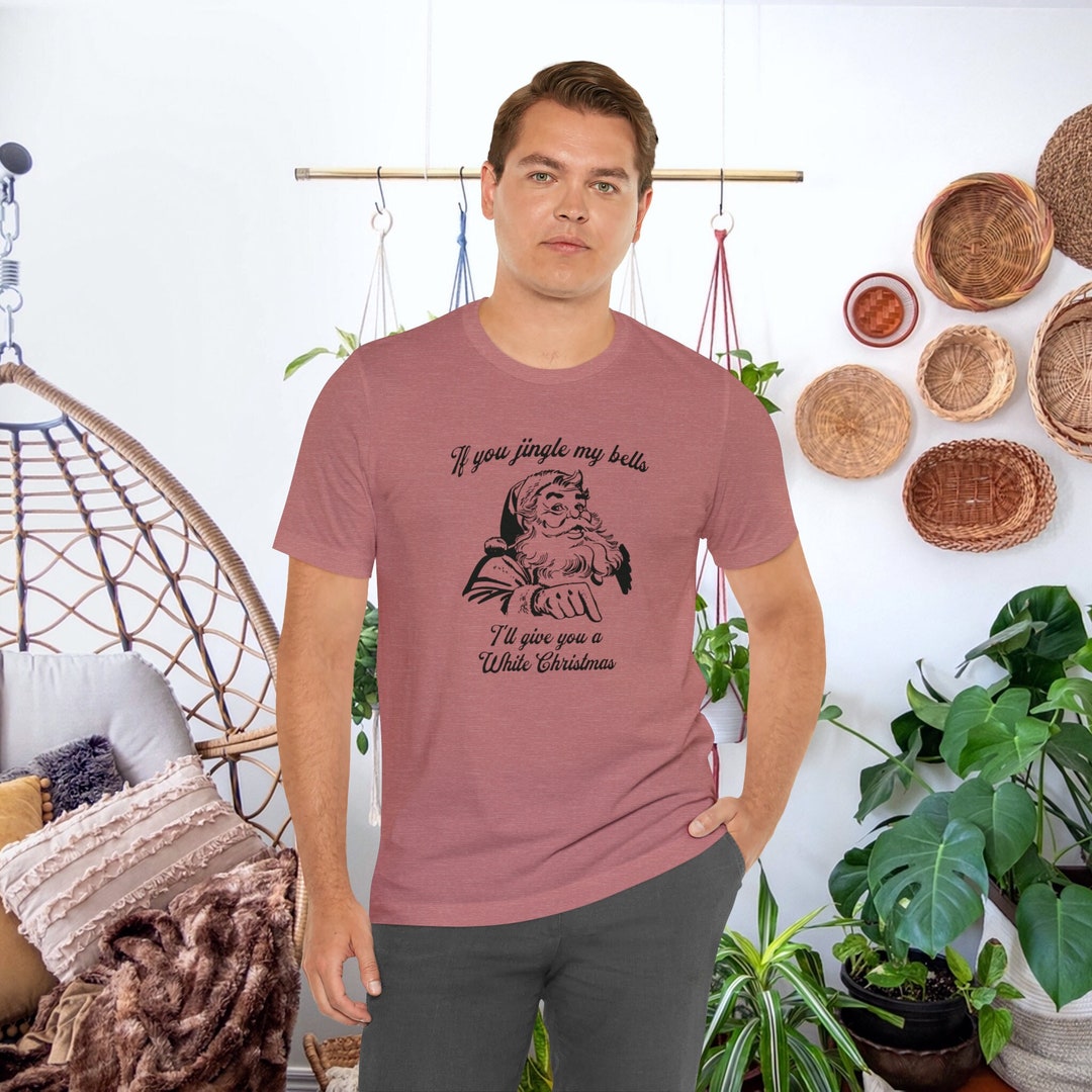 Dirty Santa Shirt If You Jingle My Bells Inappropriate Etsy