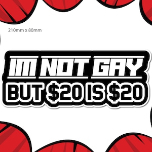 Im Not Gay but 20 Dollars Is 20 Dollars Sticker | Prank | 3m Vinyl Aussie |  Funny | Camping | Boat | Aussie | 4 X 4 | Bogan | Humor
