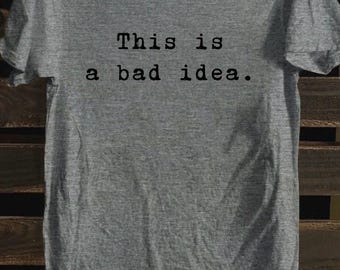 This Is a Bad Idea Shirt Funny Sarcastic Quote Graphic Tee