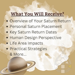 May include: A tan graphic with a watercolor texture featuring the text What You Will Receive? followed by a list including Overview of Your Saturn Return, Personal Saturn Placement, Key Saturn Return Dates, Human Design Perspective, Life Area Impacts, Practical Strategies & More. A planet with rings and a geometric Human Design chart are visible.