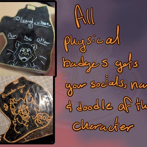May include: Two black, irregularly shaped badges with white and orange illustrations. One features an otter drawing with the text "Auri the otter." The other has an orange character design. Text on the image reads "All physical badges gets your socials, name & doodle of the character."