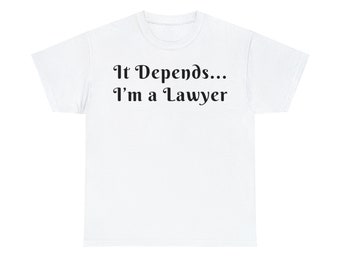 It Depends. I'm a Lawyer T Shirt: Unisex Heavy Cotton Tee, Funny Lawyer Shirt, Lawyer Inspired Apparel