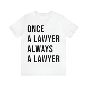 Once a Lawyer Always a Lawyer T Shirt, Unisex Jersey Short Sleeve Tee, Funny Lawyer T Shirt