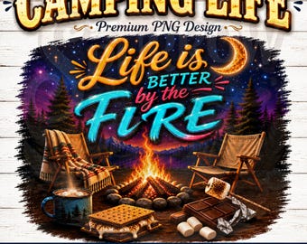 Life Is Better by the Fire Camping PNG, Campfire Sublimation Design for Shirts