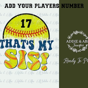 May include: A yellow and red softball with the number 17 on it. The text "That's My Sis!" is written in blue and yellow letters. The text "Add Your Players Number" is at the top of the image. The text "Addie & Abe Transfers" is in a white circle with a green wreath around it. The text "Ready To Press" is below the circle.