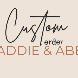 May include: A digital graphic with the words "Custom order" in a black script font, with the names "ADDIE & ABE" in a brown sans-serif font, set against a beige background.