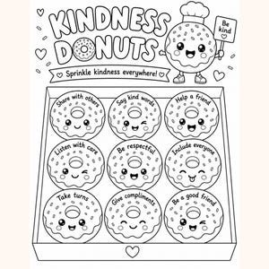 May include: A black and white coloring page titled KINDNESS DONUTS with the text Sprinkle kindness everywhere! It features a cartoon donut wearing a chef hat holding a sign that says Be kind, and a box of nine donuts with faces and kindness phrases.