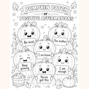 May include: A black and white colouring page titled PUMPKIN PATCH OF POSITIVE AFFIRMATIONS. It features five cartoon pumpkins with faces holding signs that read Be kind, You matter, I am brave, Keep growing, I am enough, and You've got this.