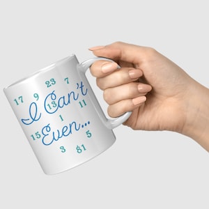White Ceramic Mug with odd numbers says I Can&#39;t Even