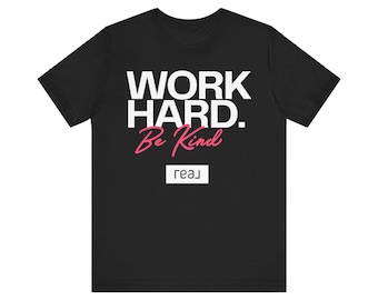 Work Hard Be Kind Tee | Inspirational Motivational Shirt | Real