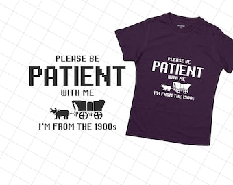 Please Be Patient with Me I'm from the 1900s svg, Oregon Trail Game Png, Funny Meme Gift, Throwback Png, Funny Quotes, Adult Humor Png