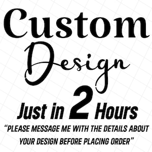 Custom Design in 2 hours, Custom SVG, Custom PNG, Personalized SVG, Custom Name svg, Custom vector files, Custom Graphic Design Service