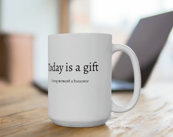 Today is a gift, Every moment a treasure - Inspirational Ceramic Mug for a daily pick-me-up! 15oz