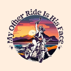 My Other Ride Is His Face PNG, Motorcycle PNG for Women, Ladies Biker PNG, Motorcycle png, funny Motorcycle gift, Biker png