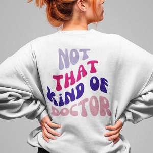 Not that kind of doctor, doctorate sweatshirt, phd psychology student, not that kind of dr sweatshirt, doctoral degree, graduation gift