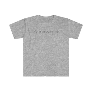 Put a baby in Me - Unisex Softstyle T-Shirt