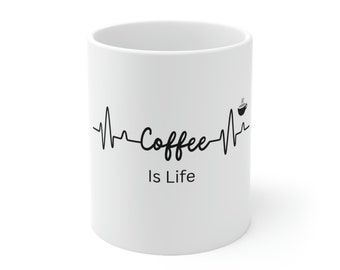 Coffee is Life- Ceramic Mug 11oz