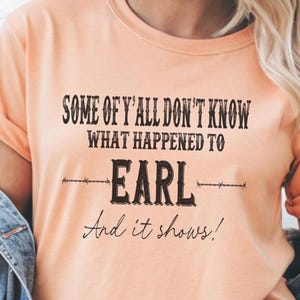 Goodbye Earl shirt Some of y’all don’t know what happened to earl shirt 90’s country music shirt country concert shirt Mary Anne and Wanda