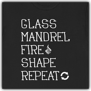 Glass Mandrel Fire Shape Repeat | Lampworker T-Shirt for Glass Artists