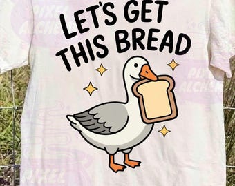 Let's Get This Bread Goose PNG, Funny Silly Goose Work Humor Meme Shirt Design, Digital Download, Instant Download