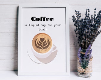 Coffee: A Liquid Hug For Your Brain - Instant Download Digital Print for Coffee Lovers - Perfect Kitchen or Cafe Wall Decor