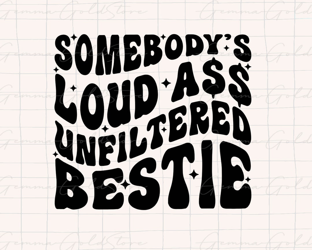 Unfiltered Loud Ass Bestie Png Funny Best Friend Png Drunk - Etsy