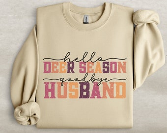 Hello Hunting Season Goodbye Husband Sweatshirt, Hunting Season Shirt, Funny Husband Sweatshirt, Goodbye Husband Gift