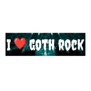 May include: A rectangular graphic with the text "I ♥ GOTH ROCK". The "I" and "GOTH ROCK" are in white, with a red heart replacing the word "love". The background is a dark teal, futuristic cityscape.