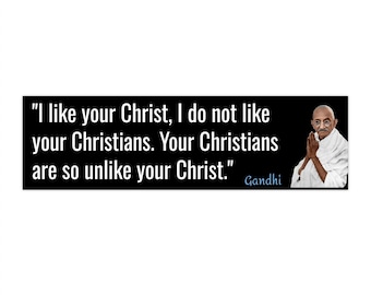Vinyl Bumper Sticker - Gandhi Quote - I Like your Christ but I do not Like Christians - Anti Government Evil Christians who Use Jesus