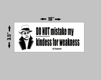 Vinyl Sticker - Al Capone Quote "Do Not Mistake My Kindness For Weakness" - Alphonse Capone Gangster Mafia Italy Badass Mob Boss