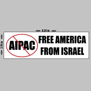 May include: A rectangular white sticker with black text and a red circle with a line through it. The sticker reads "AIPAC" with a red line through it, and "FREE AMERICA FROM ISRAEL". The sticker is 8.25 inches wide and 2.75 inches tall.
