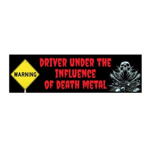 May include: Black rectangular bumper sticker with the text "DRIVER UNDER THE INFLUENCE OF DEATH METAL" in red. A yellow warning sign is on the left, and a skull graphic is on the right.
