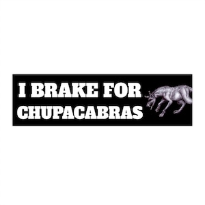 Vinyl Bumper Sticker - I Brake For Chupacabras - Funny Mythical Creature Art / Unique  bigfoot Humor