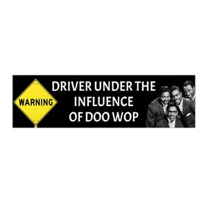 Vinyl Bumper Sticker - Warning Driver Under The Influence of Doo Wop -  LOVE Music