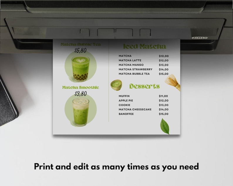 May include: A printed menu featuring matcha drinks and desserts, with prices listed. The menu includes matcha bubble tea, matcha smoothie, matcha latte, and desserts like muffins and apple pie. The text "Print and edit as many times as you need" is at the bottom.
