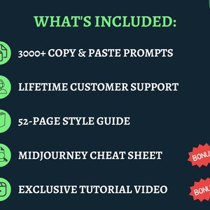 May include: A green graphic with the text "WHAT'S INCLUDED:" and a list of items included in a product. The items include 3000+ copy and paste prompts, lifetime customer support, a 52-page style guide, a Midjourney cheat sheet, and an exclusive tutorial video. The last two items are labeled "BONUS".