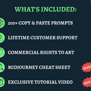 May include: A green and white graphic with the text "WHAT'S INCLUDED:" and a list of five items: 200+ copy & paste prompts, lifetime customer support, commercial rights to art, Midjourney cheat sheet, and exclusive tutorial video. Two red star-shaped icons with the word "BONUS" are at the bottom of the graphic.