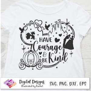 Have Courage and Be Kind SVG, Princess Svg, Castle Svg, Magical Kingdom Svg, Mouse Head Svg, Family Trip Shirt, Vaca Mode cinderella quotes