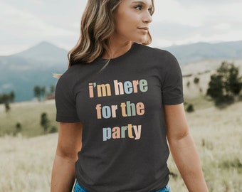 I'm Here For the Party Shirt - Funny Unisex Tee