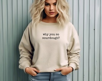 Why You So Sourdough Sweatshirt: Unisex Sourdough Lover Crewneck