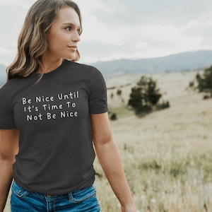 Be Nice Until Its Time To Not Be Nice, Be Nice, Be Kind, Be Nice Shirt, Nice, Gifts For Her, Be Kind Shirt, Be Nice Tshirt