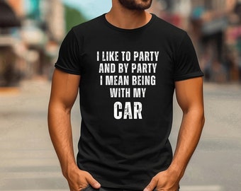 Funny Car Lover T-Shirt: I Like To Party