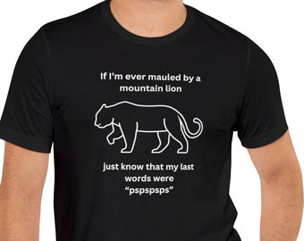 If I'm Ever Mauled By A Mountain Lion Just Know That My Last Words Were "PSPSPSPS" Tee - Funny Meme Graphic T-shirt Here Kitty Nature Hiking