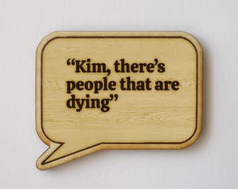 TV show Quote "Kim, there’s people that are dying" Funny quotes and moments Magnet