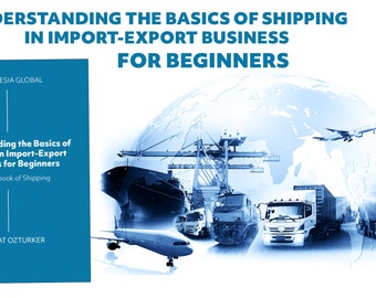 Understanding the Basics of Shipping in Import-Export Business For Beginners - A Workbook of Shipping