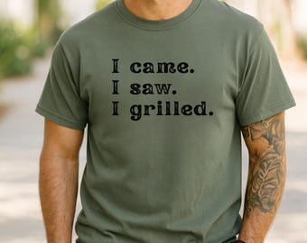 Funny grilling shirt, I came. I saw. I grilled. T-Shirt, BBQ Grilling Quote Tee, funny tee for Dad, Fathers day gift
