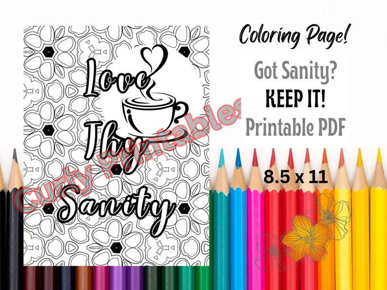 May include: Black and white coloring page with the text "Love Thy Sanity" and a coffee cup illustration. The words "Coloring Page! Got Sanity? KEEP IT! Printable PDF" are also present. The page measures 8.5 x 11 inches.