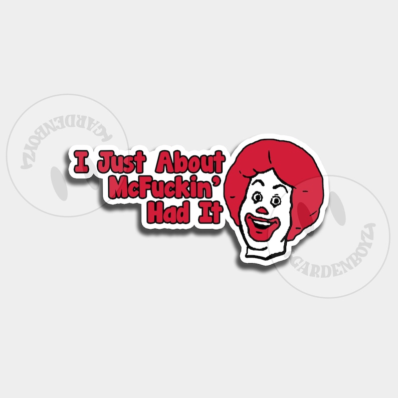 May include: A sticker featuring a cartoon illustration of a clown with red hair and makeup. The text "I Just About McFuckin' Had It" is displayed in red and white. The sticker has a white border.