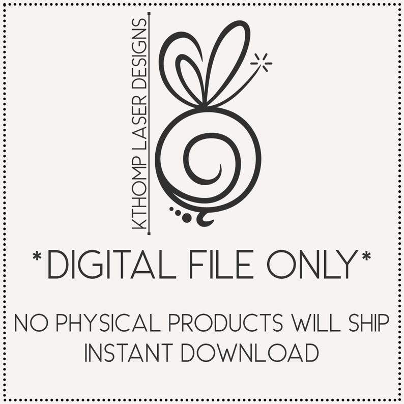 May include: Black and white graphic with the text "KTHOMP LASER DESIGNS" and "*DIGITAL FILE ONLY*". The design features a stylized swirl and floral element. The text "NO PHYSICAL PRODUCTS WILL SHIP INSTANT DOWNLOAD" is also included.